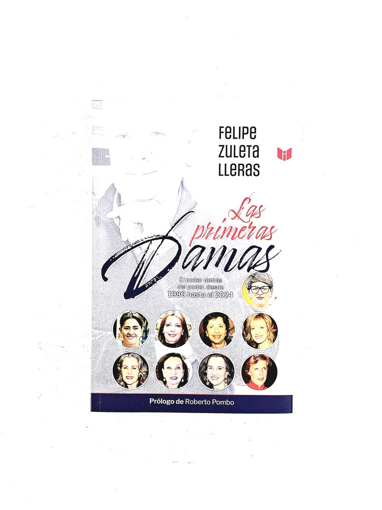 Las primeras damas el poder detrás del poder desde 1986 hasta 2024 by Felipe Zuleta Lleras