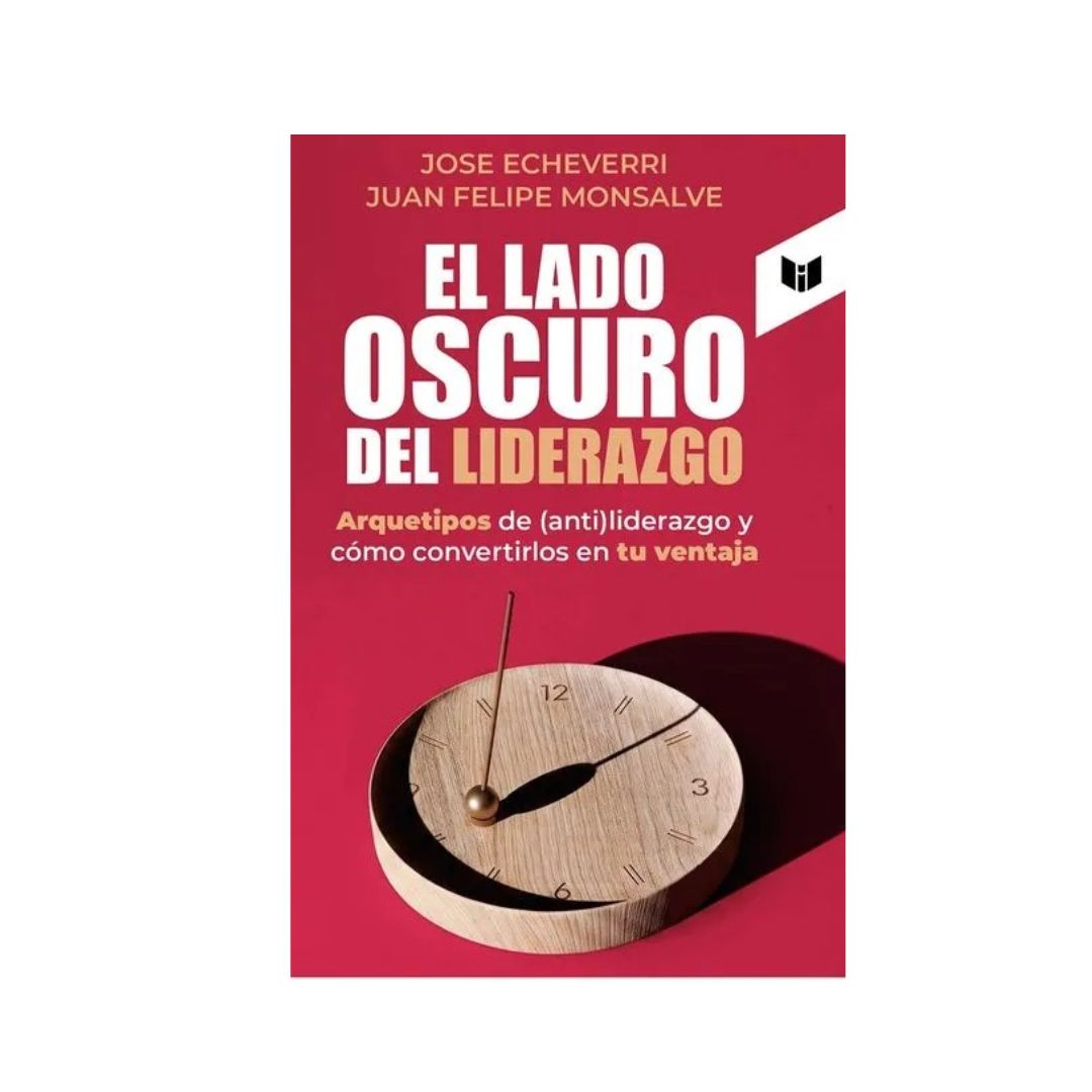 El lado oscuro del liderazgo by José Echeverri Juan Felipe Monsalve