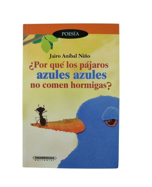 ¿ Por qué los pájaros azules azules no comen hormigas? by Jairo Aníbal Niño