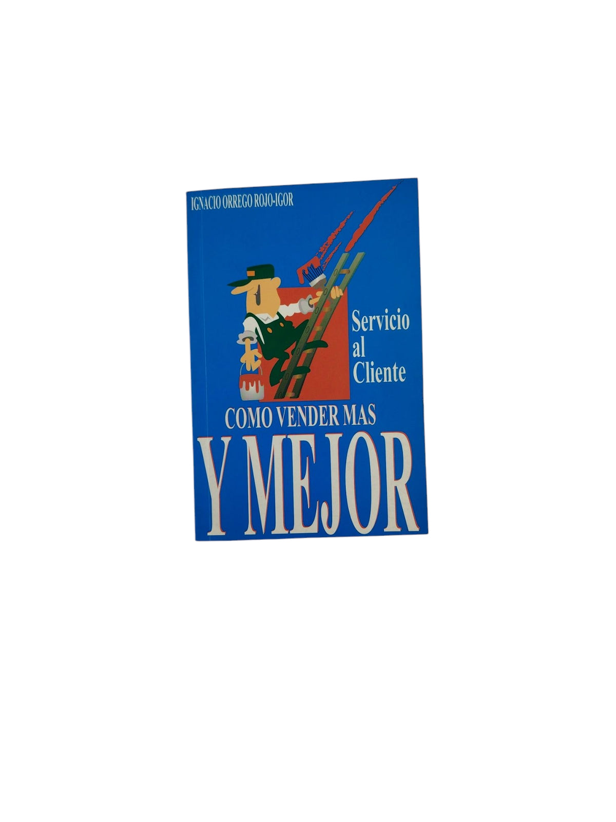 Servicio al Cliente- Cómo Vender Más y Mejor by Ignacio Orrego