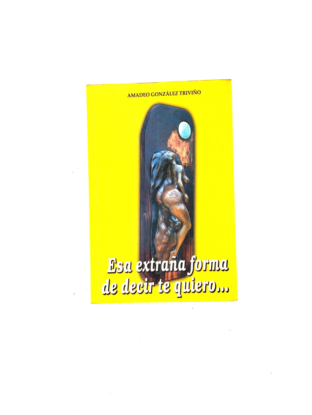Esa extraña forma de decir te quiero by Amadeo González Triviño