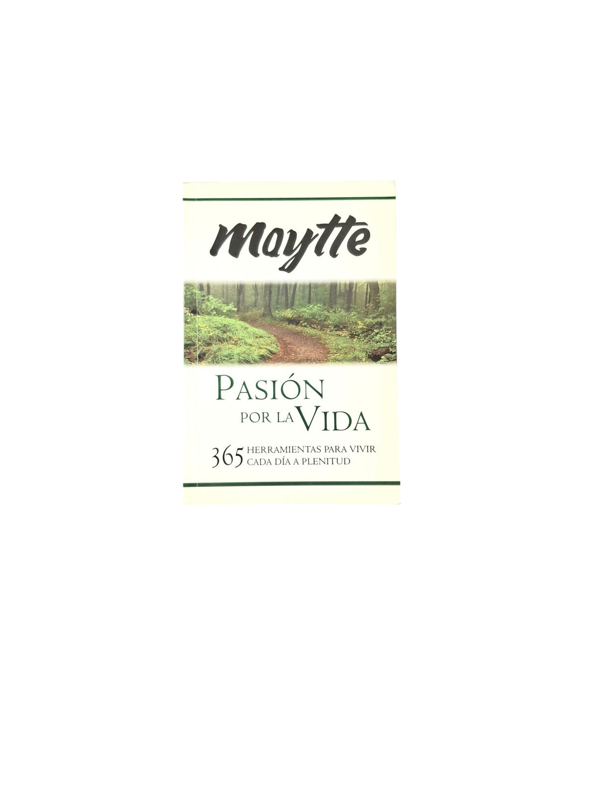 Pasión por la vida 365 herramientas para vivir cada día a plenitud by Maytte