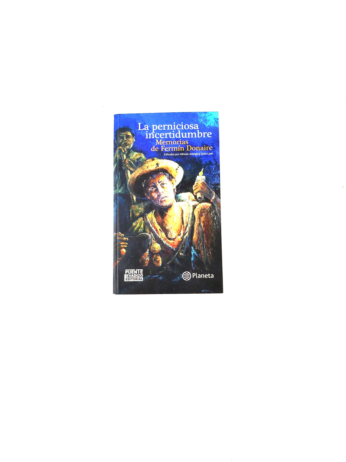 La perniciosa incertidumbre memorias de fermín donaire by Alfredo Arango Y Juan Lara