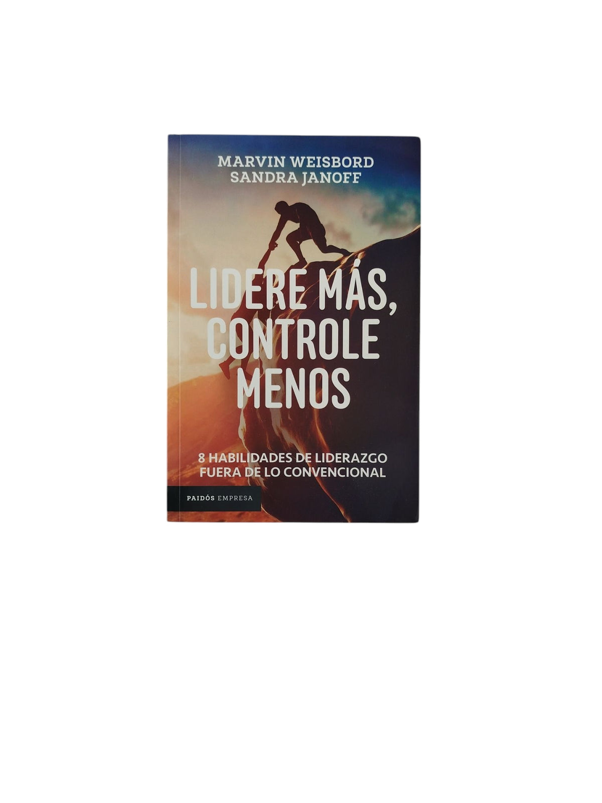 Lidere Más, Controle Menos: 8 Habilidades de Liderazgo Fuera de lo Convencional by Marvin Weisbord- Sandra Janoff