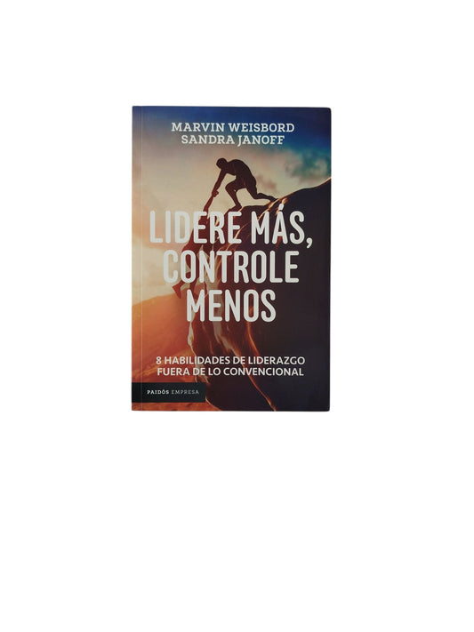 Lidere Más, Controle Menos: 8 Habilidades de Liderazgo Fuera de lo Convencional