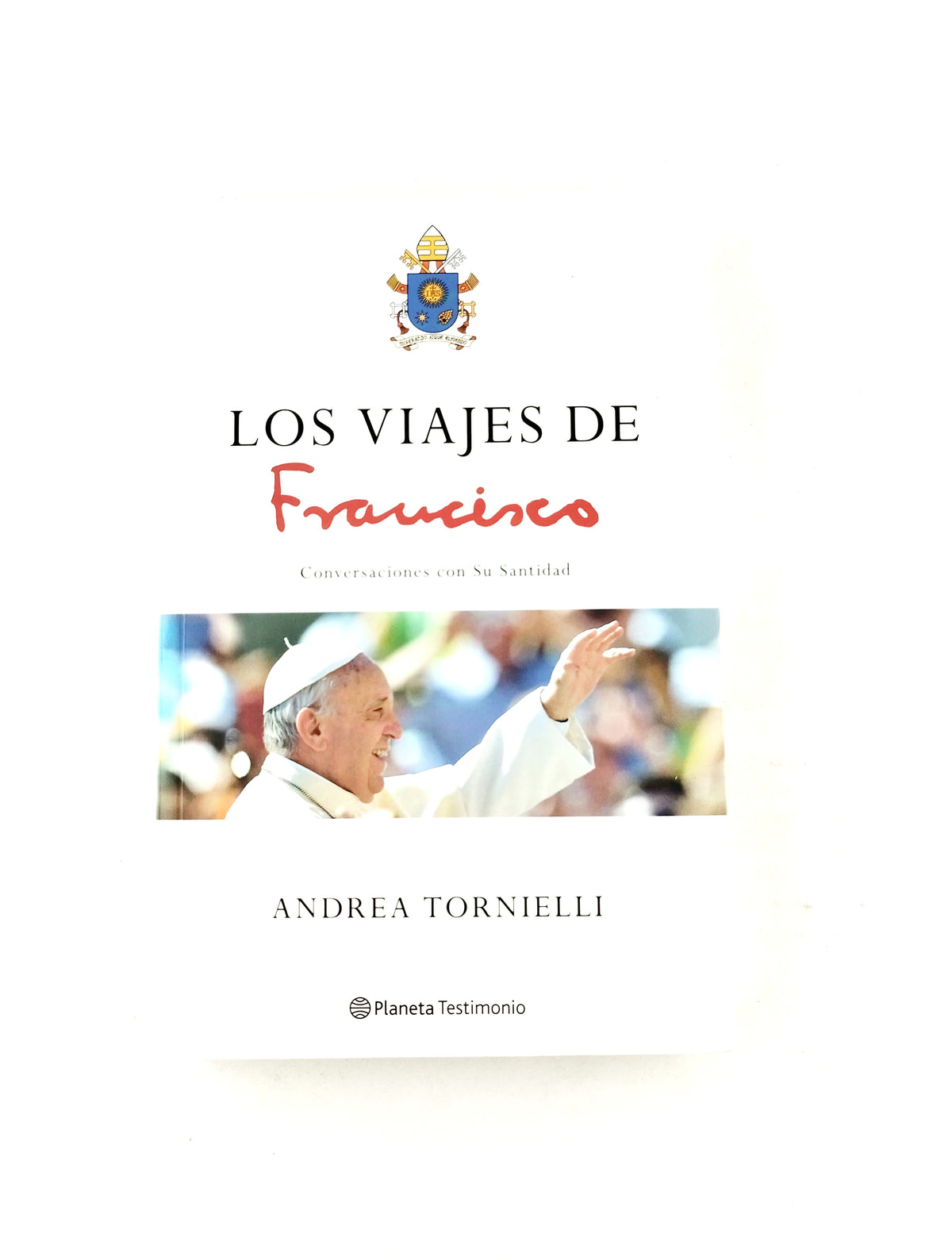 Los viajes de Francisco Conversaciones su santidad by Andrea Tornielli