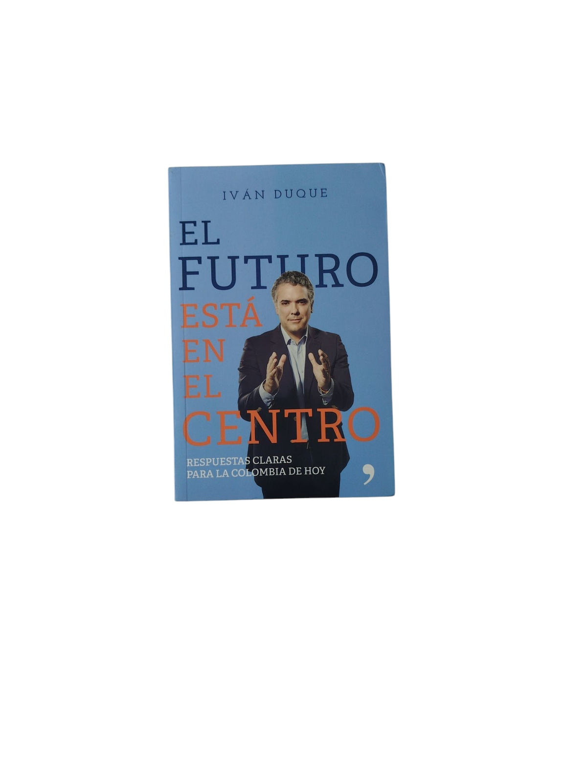 El Futuro Está En El Centro by Iván Duque Márquez