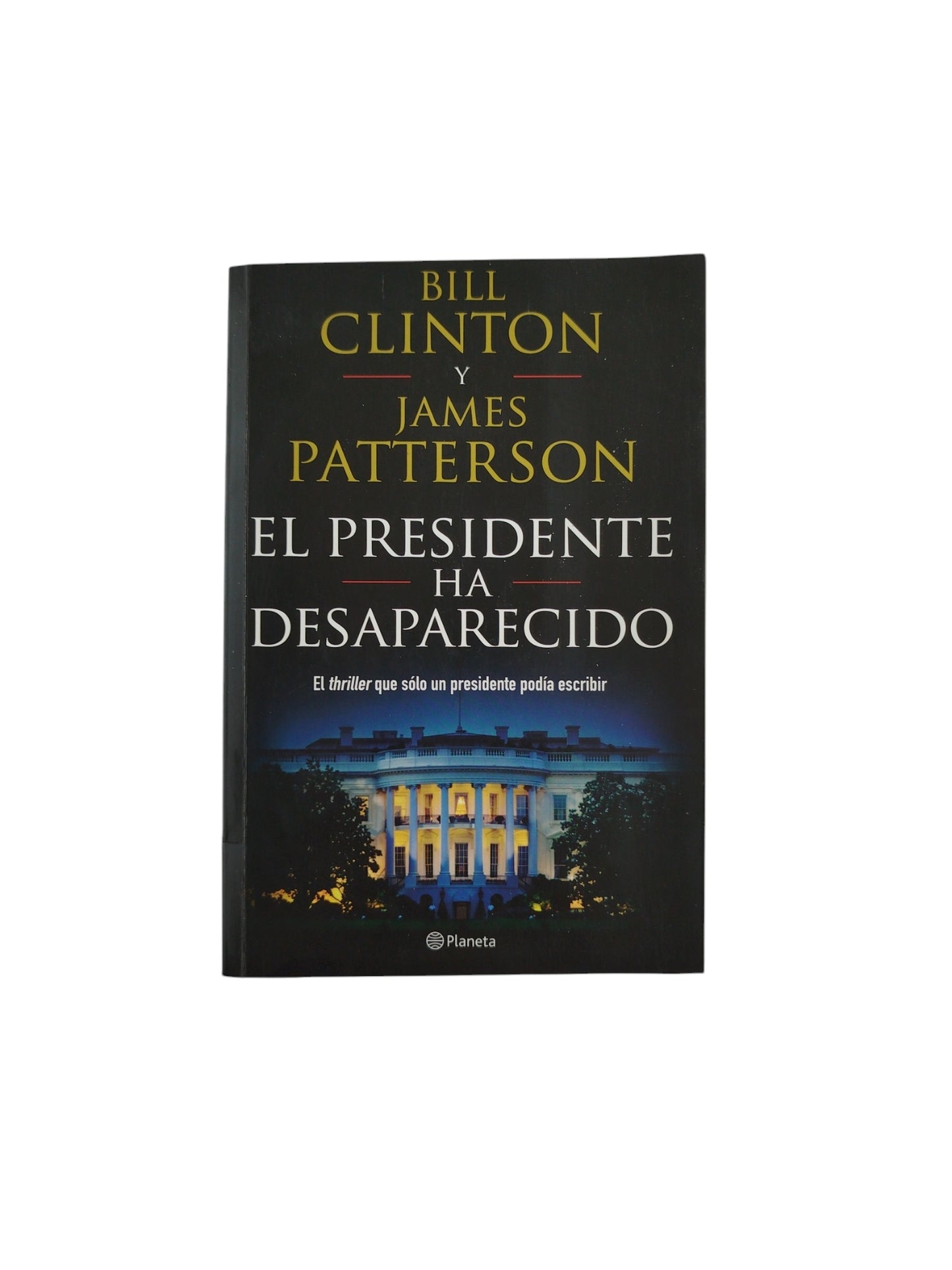 El Presidente Ha Desaparecido by Bill Clinton -James Patterson