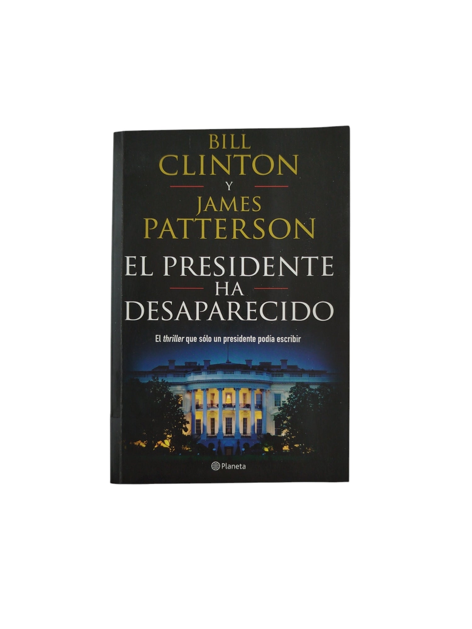 El Presidente Ha Desaparecido by Bill Clinton -James Patterson