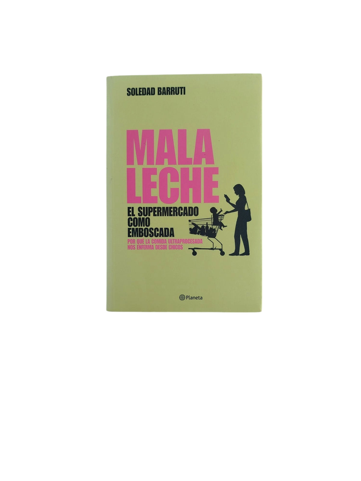 Mala Leche- El Supermercado Como Emboscada. Por qué la Comida Ultraprocesada nos Emferma desde Chicos by Soledad Barruti