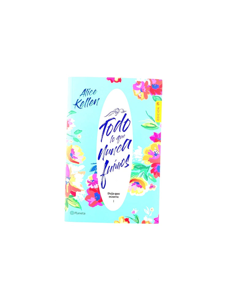 Todo lo que nunca fuimos.deja que ocurra by Alice Kellen
