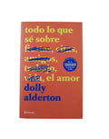 Todo lo que sé sobre fiestas, citas, amigos, trabajo, vida, el amor by Dolly Alderton