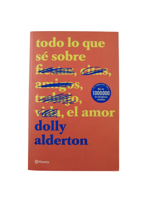 Todo lo que sé sobre fiestas, citas, amigos, trabajo, vida, el amor by Dolly Alderton