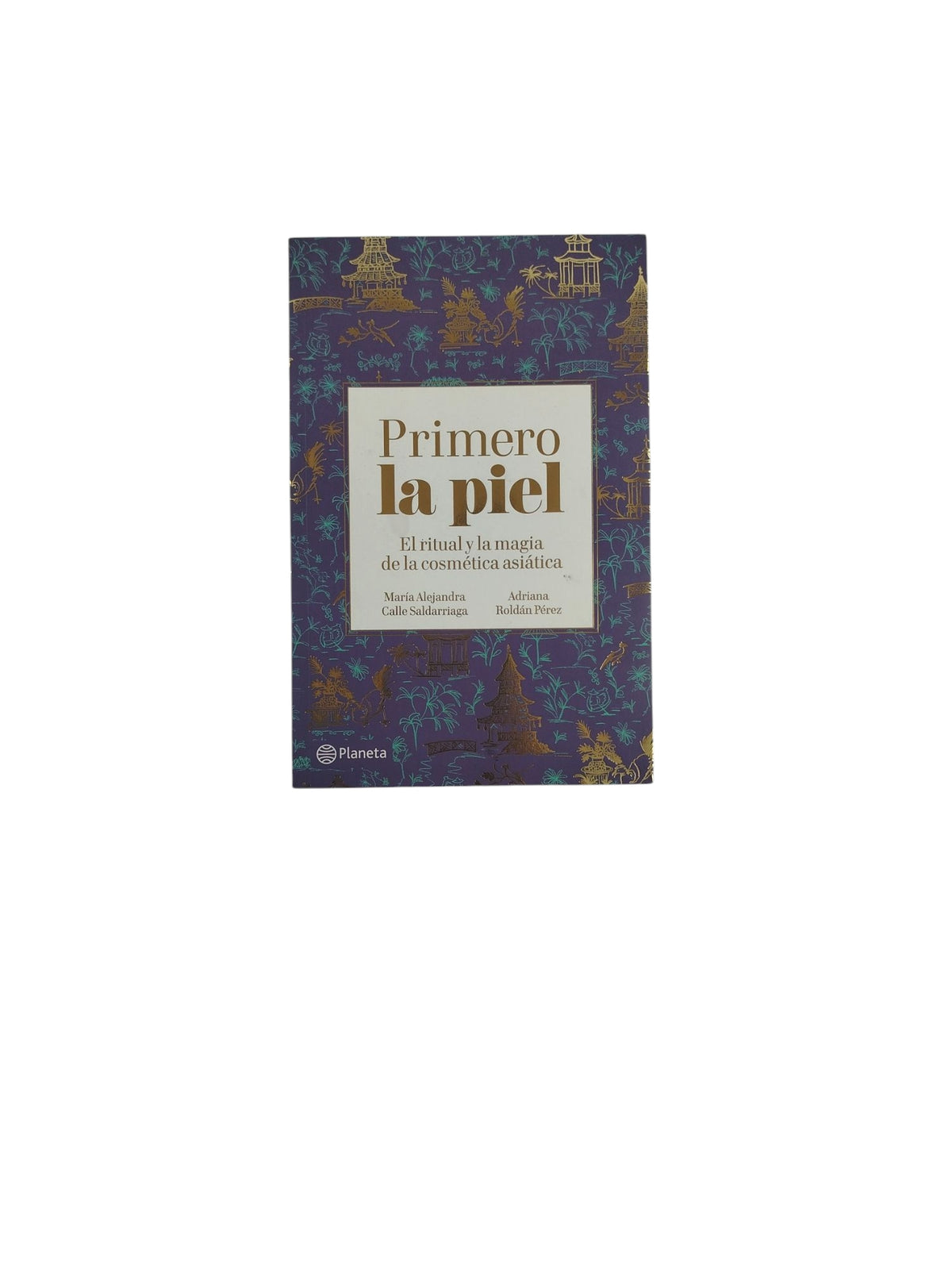 Primero la piel- El ritual y la magia de la cosmética asiática by María Alejandra Calle Saldarriaga- Adriana Roldán Pérez