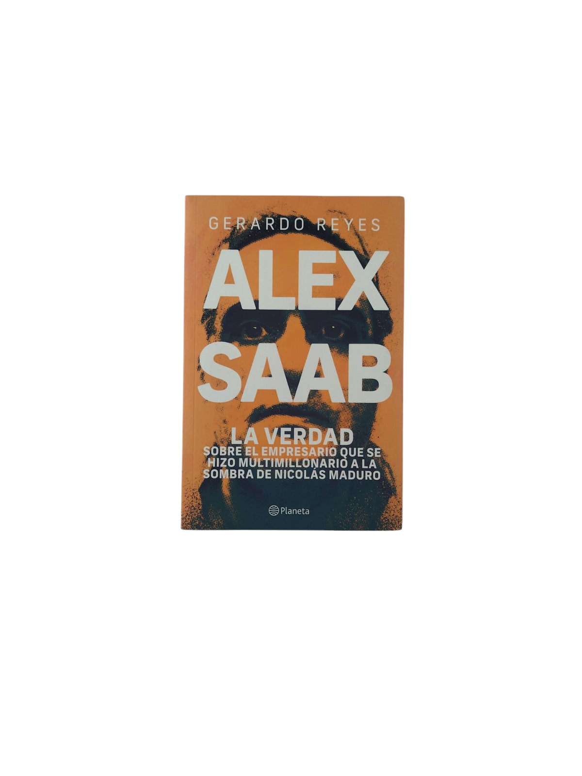 Alex Saab: La Verdad Sobre El Empresario que se Hizo Multimillonario a La Sombra de Nicolás Maduro by Gerardo Reyes