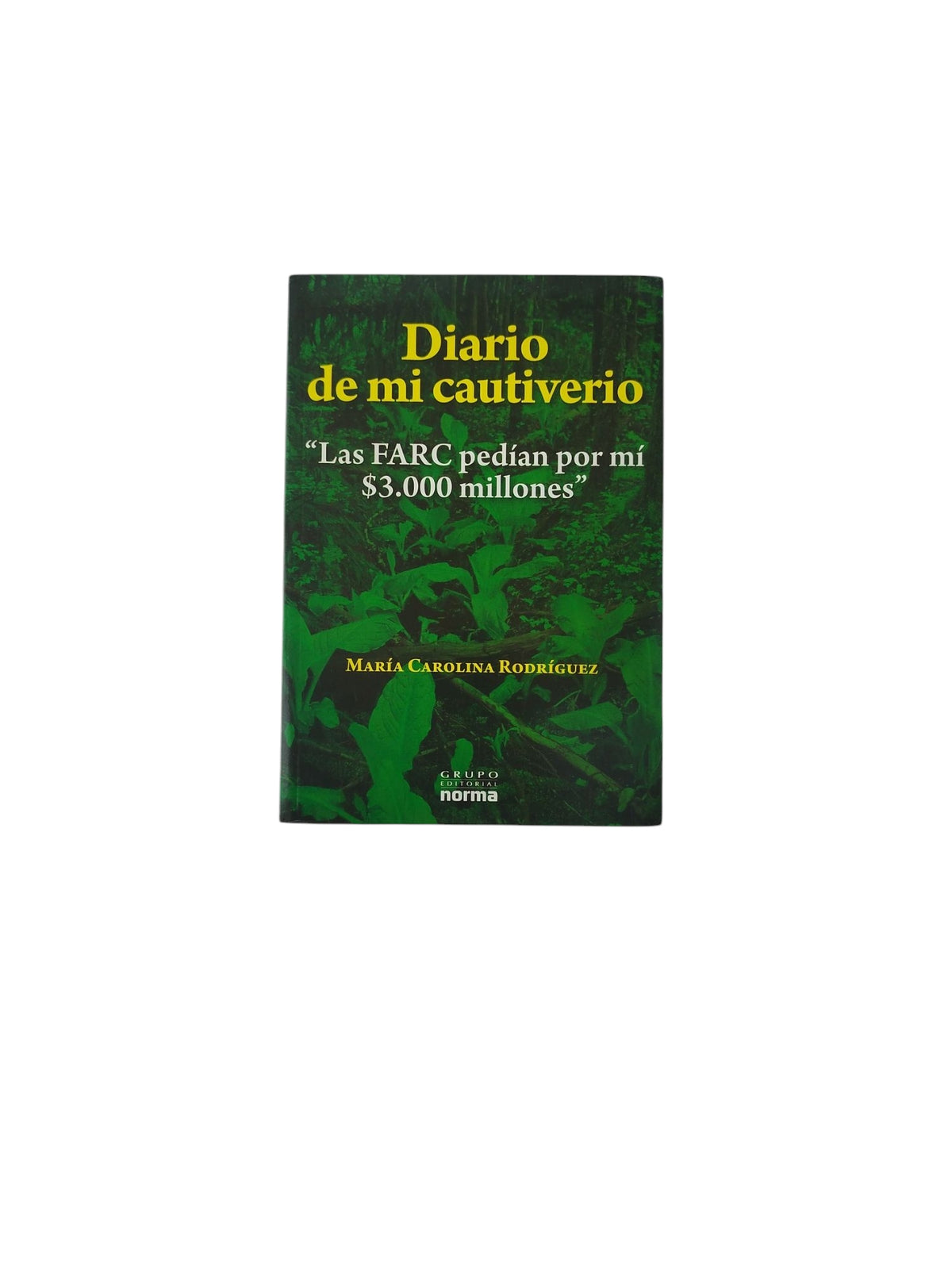 Diario de mi cautiverio "Las Farc pedían por mí $3.000 millones" by María Carolina Rodríguez