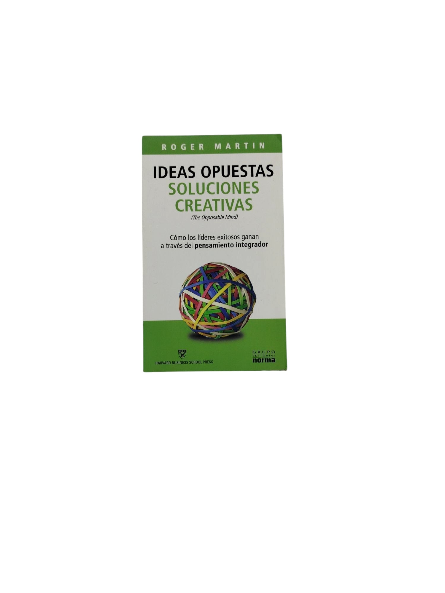 Ideas Opuestas, Soluciones Creativas by Roger Martín