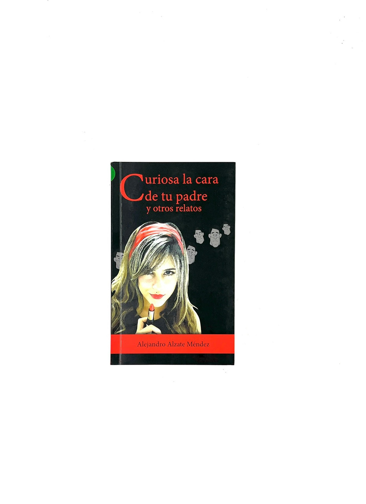 Curiosa la cara de tu padre y otros relatos by Alejandro Alzate Méndez