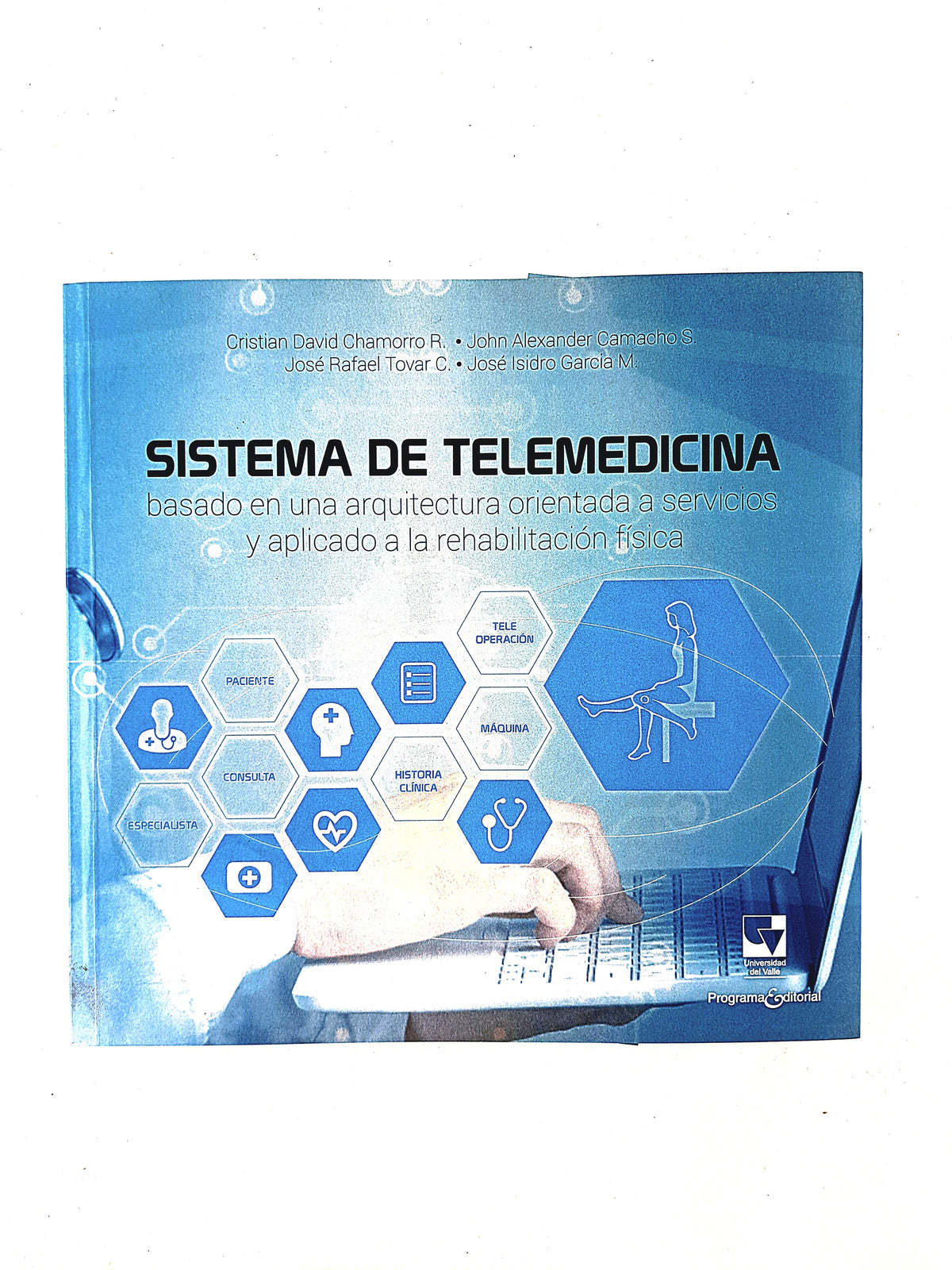 Sistema de telemedicina basado en una arquitectura orientada a servicios y aplicado a la rehabilitación física by Cristian David Chamarro R John Alexander Camacho S José Rafael Tovar C. José Isidro García M