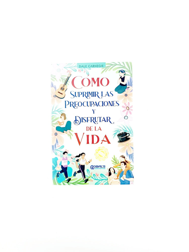Cómo suprimir las preocupaciones y disfrutar de la vida by Dale Carnegie
