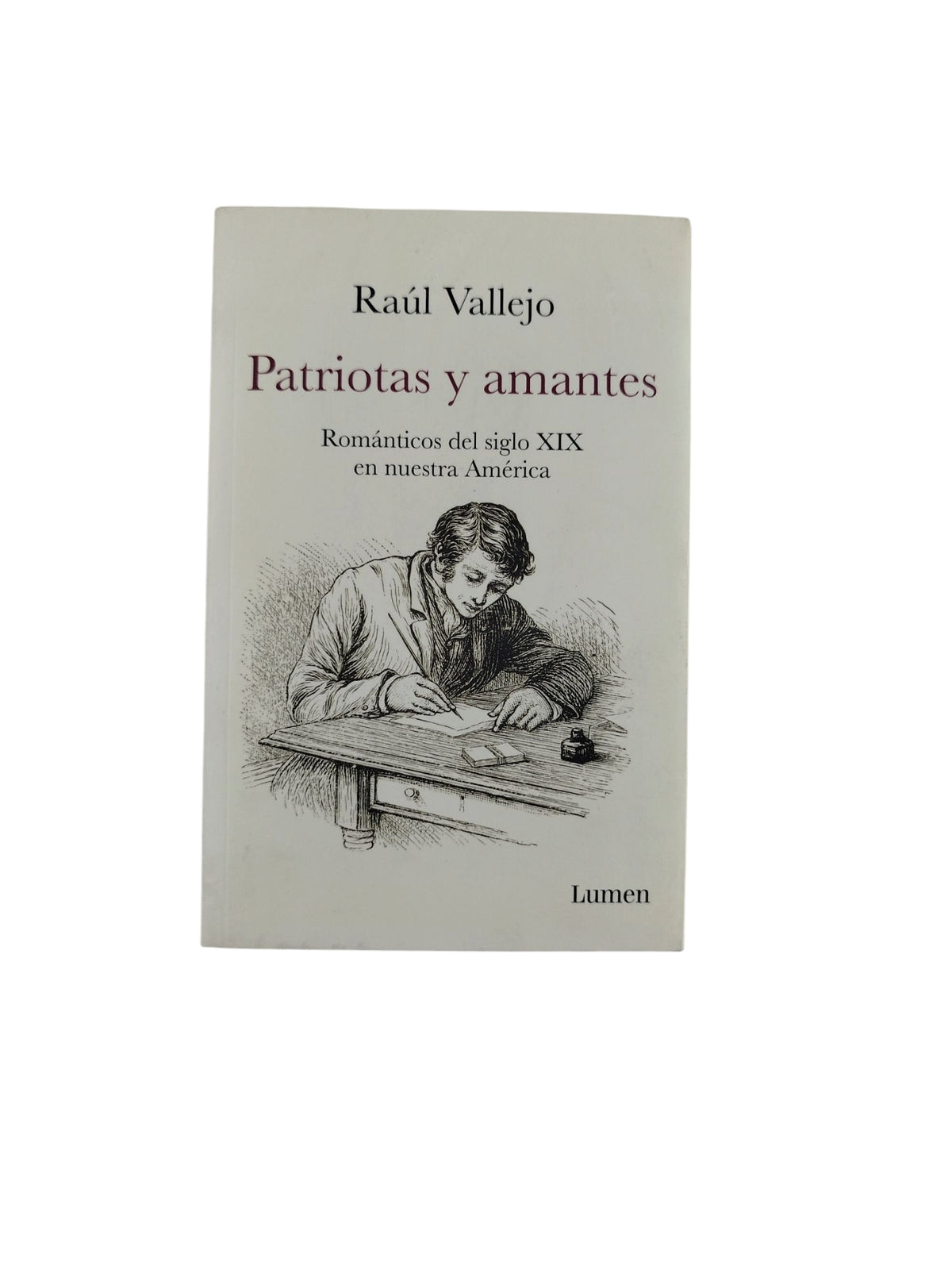 Patriotas y amantes- Románticos del siglo XIX en nuestra América by Raúl Vallejo