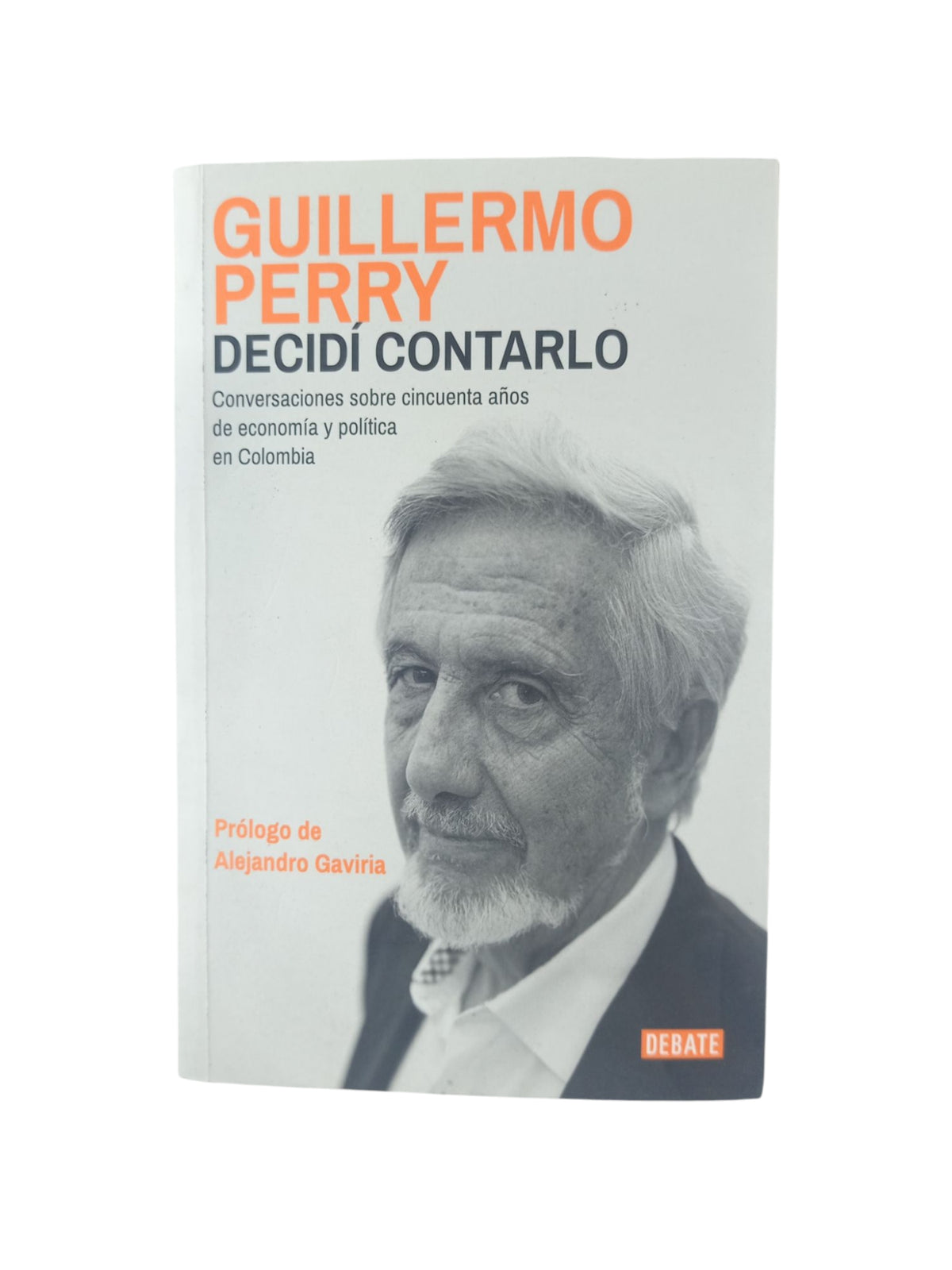 Decidí contarlo: Conversaciones sobre cincuenta años de economía y política en Colombia by Guillermo Perry