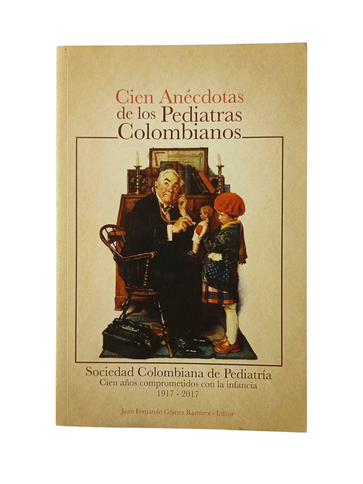 Cien anécdotas de los pediatras colombiano by Juan Fernando Gómez Ramírez