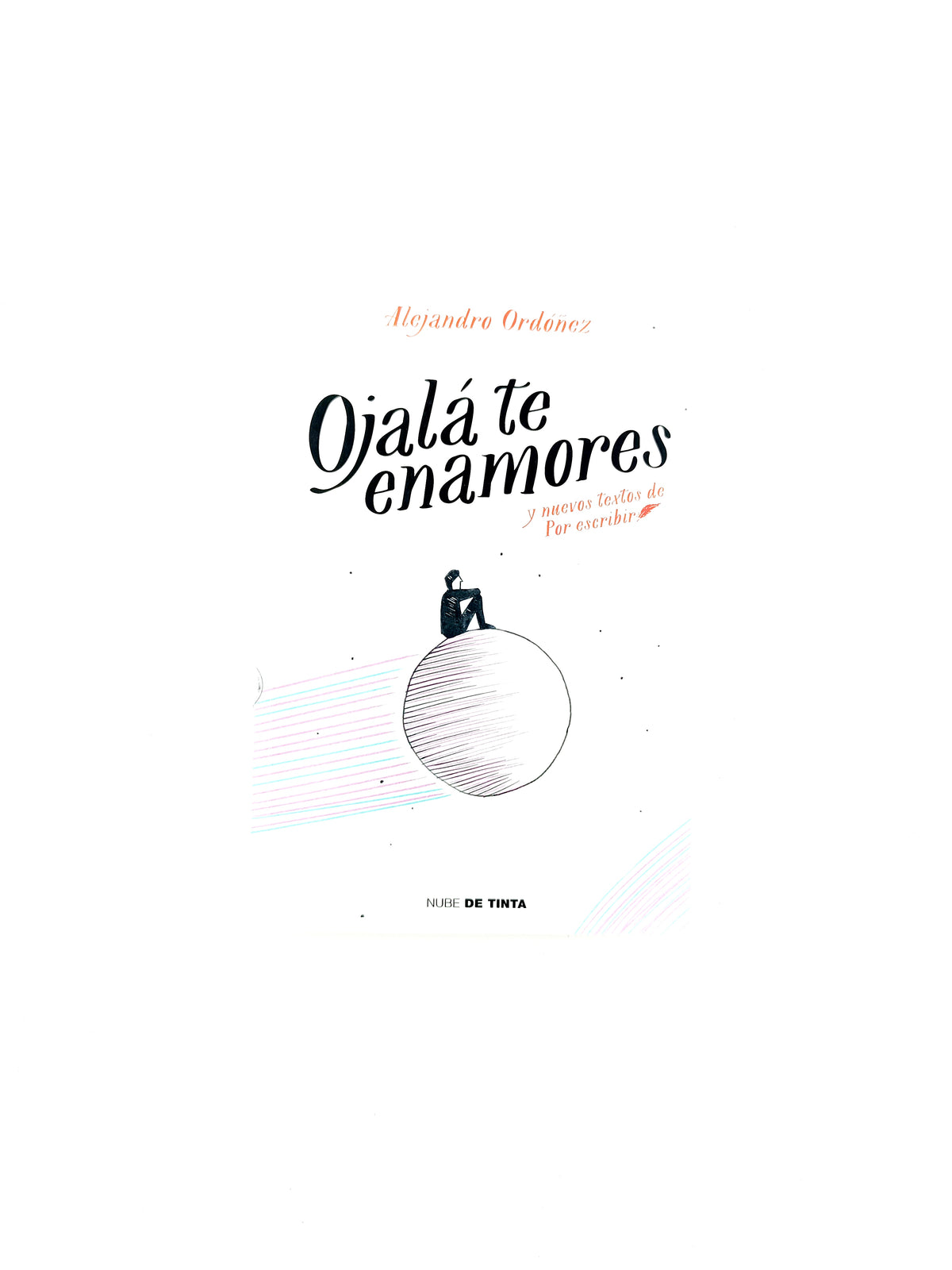 Ojalá te enamores y nuevos textos por escribir by Alejandro Ordóñez