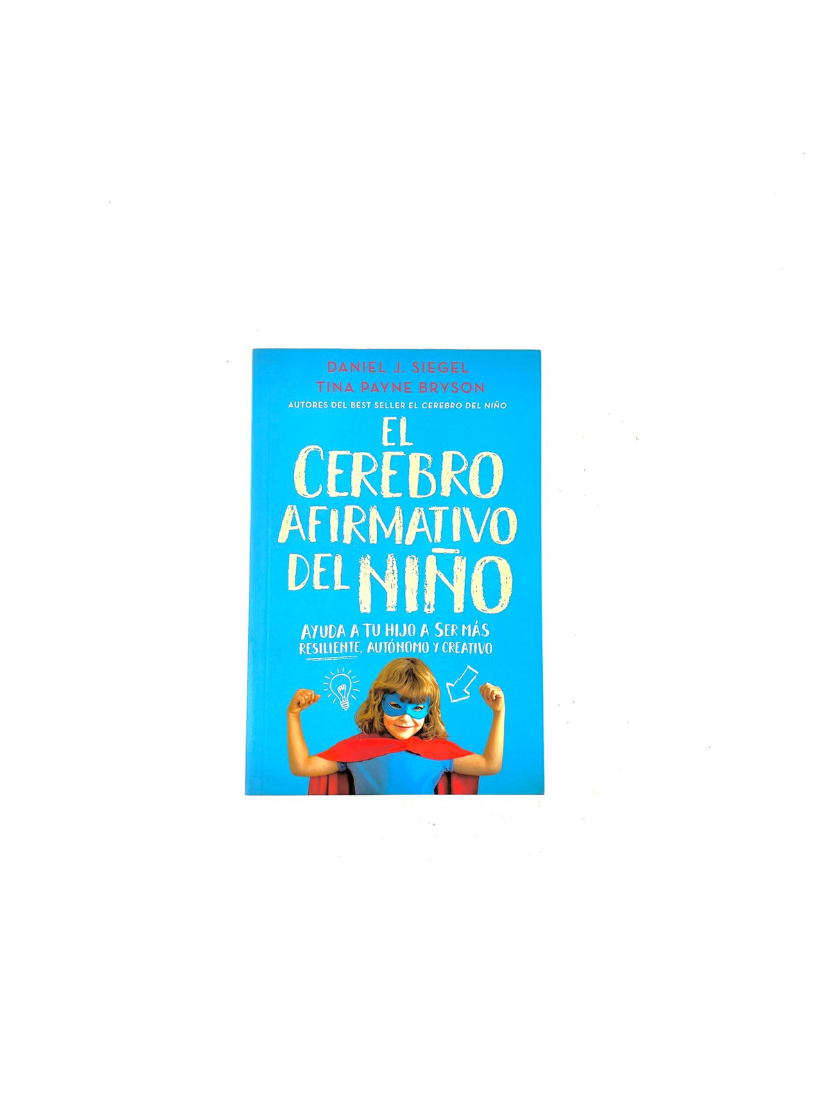 El cerebro afirmativo del niño by Daniel J. Siegel, Tina Payne Bryson