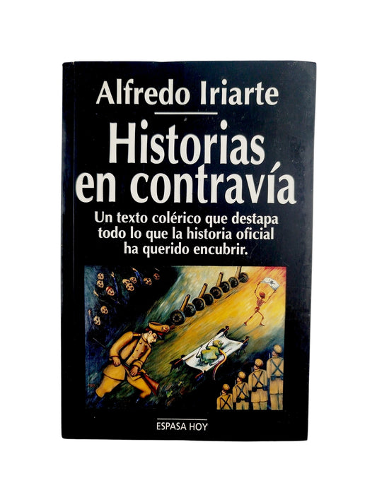 Historias en contravía. Un texto colérico que destapa todo lo que la historia oficial han querido encubrir. by Alfredo Iriarte