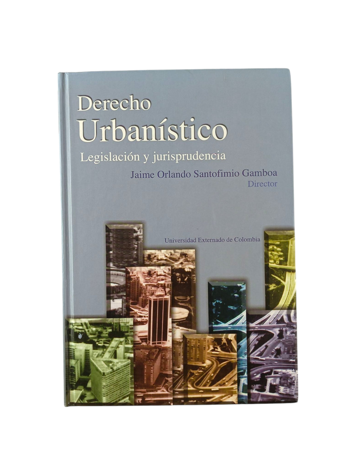 Derecho urbanístico legislación y jurisprudencia by Jaime Orlando Santofimio Gamboa