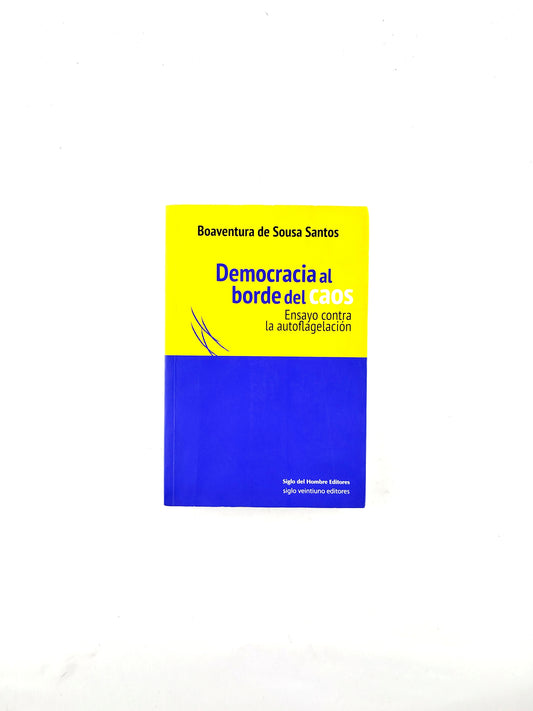 Democracia al borde del caos: ensayos contra la autoflagelación by Boaventura De Sousa Santos