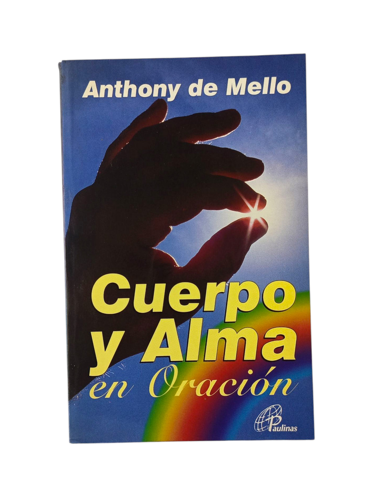 Cuerpo y alma en oración Métodos y prácticas by Anthony de Mello