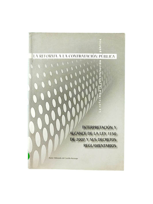 La reforma a la contratación pública-interpretacion y alcance de la ley 1150 de 2007 y sus decretos reglamentarios