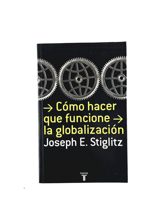Cómo hacer que funcione la globalización by Joseph E Stiglitz