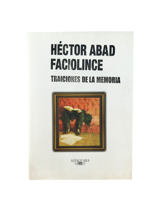 Traiciones de la memoria by Héctor Abad Faciolince