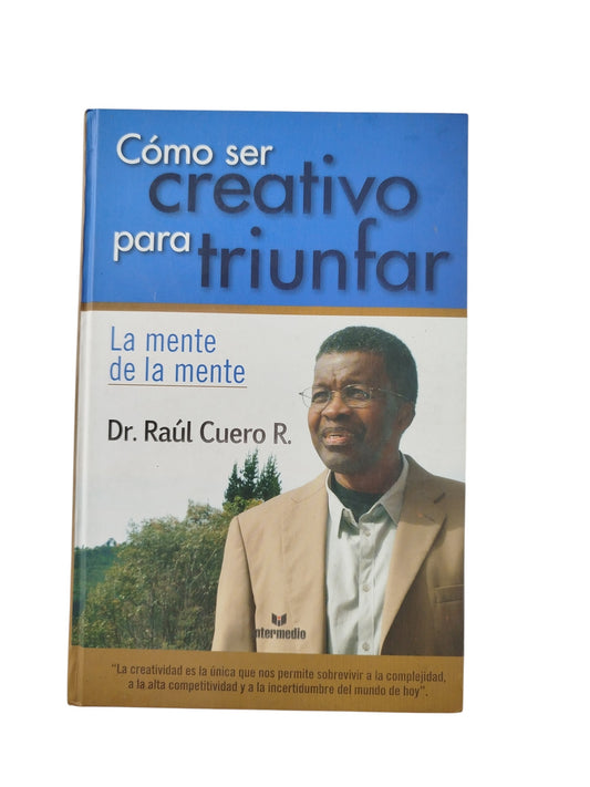 Como ser creativo para triunfar by Raul Cuero