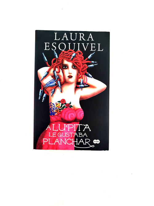 A Lupita Le Gustaba Planchar by Laura Esquivel