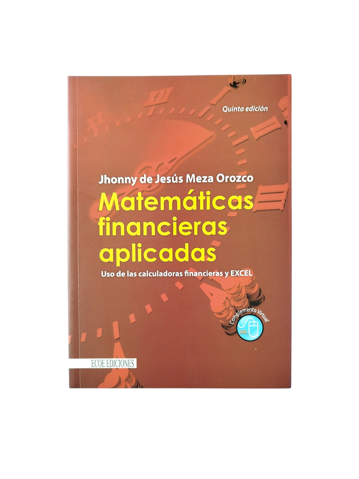 Matemáticas financieras aplicadas. Uso de las calculadoras financieras y excel by Jhonny de Jesús Meza Orozco