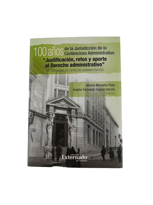 100 años de la Jurisdicción de lo Contencioso Administrativo by Alberto Montaña Plata y Andrés Fernando Ospina Garzón