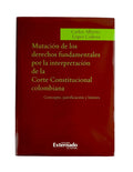 Mutación de los derechos fundamentales por la interpretación de la Corte Constitucional colombiana by Carlos Alberto López Cadena