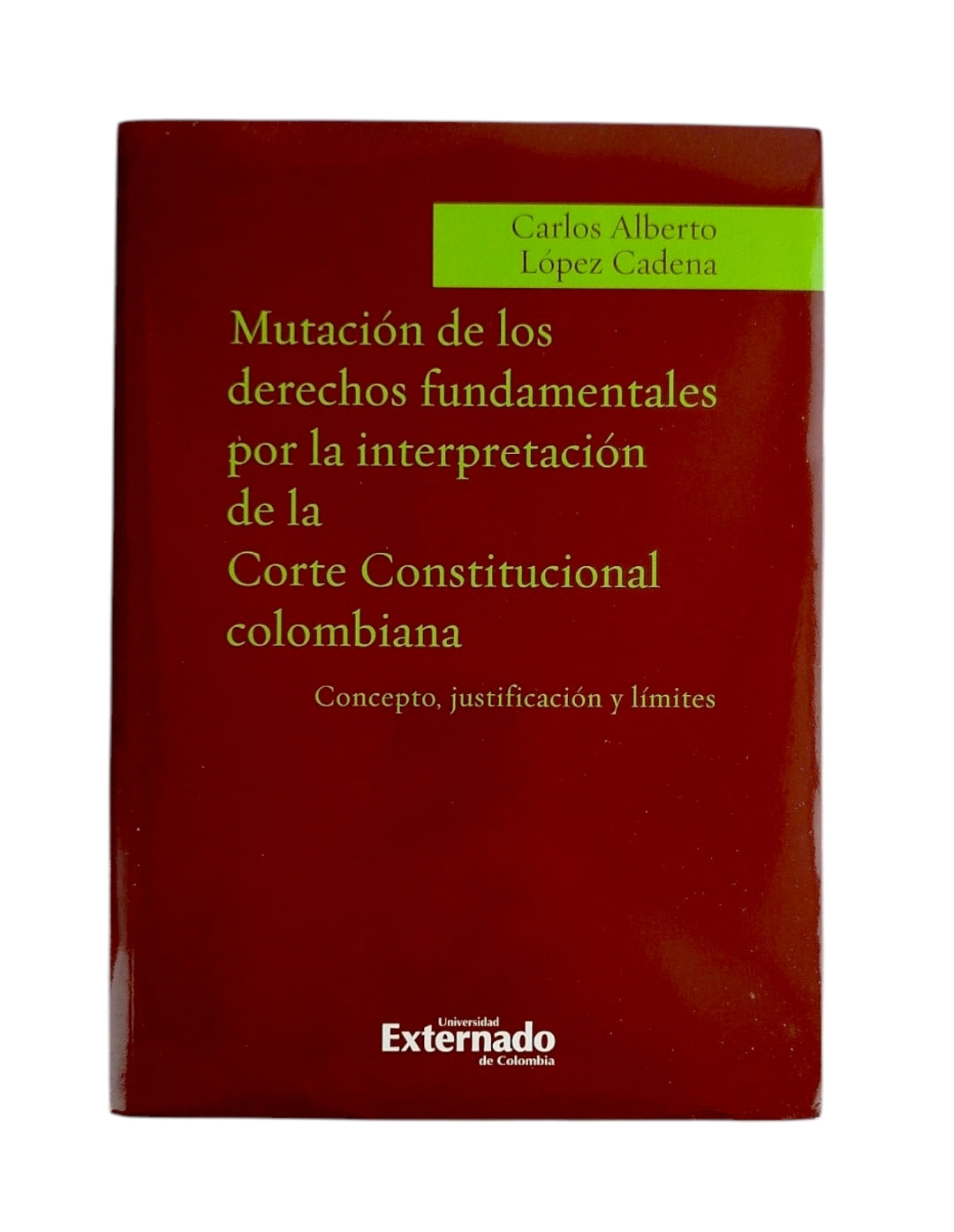 Mutación de los derechos fundamentales por la interpretación de la Corte Constitucional colombiana by Carlos Alberto López Cadena