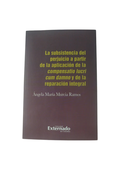 La subsistencia del perjuicio a partir de la aplicación de la compensatio lucri cum damno y de la reparación integral by Ángela María Murcia Ramos