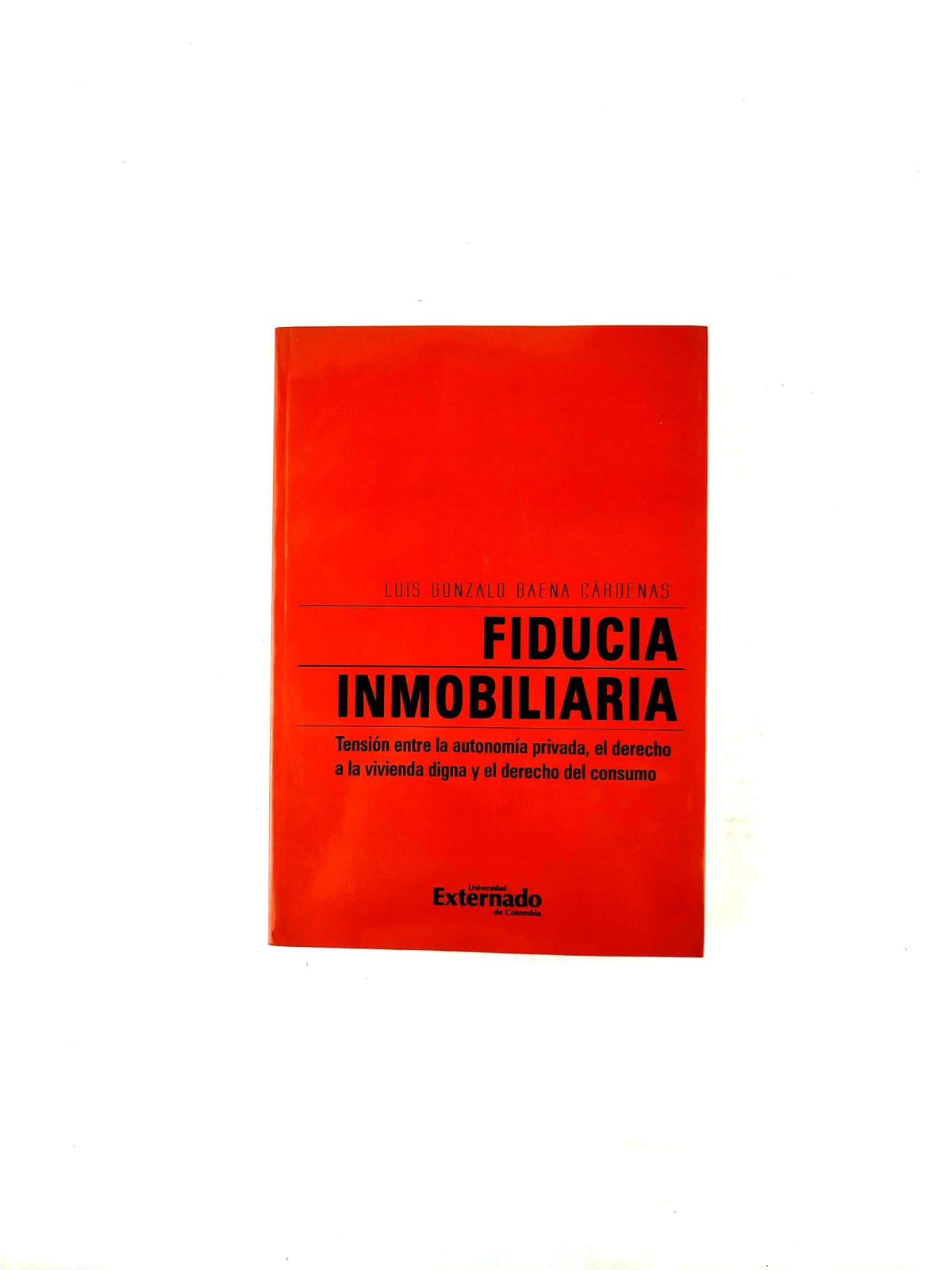 Fiducia inmobiliaria. Tensión entre la autonomía privada, el derecho a la vivienda digna y el derecho del consumo by Luis Gonzalo Baena Cárdenas