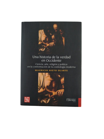 Una Historia de la verdad en Occidente- Ciencia,arte,religión y política en la conformación de la cosmología moderna