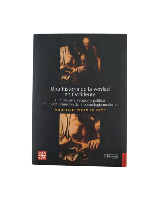 Una Historia de la verdad en Occidente- Ciencia,arte,religión y política en la conformación de la cosmología moderna