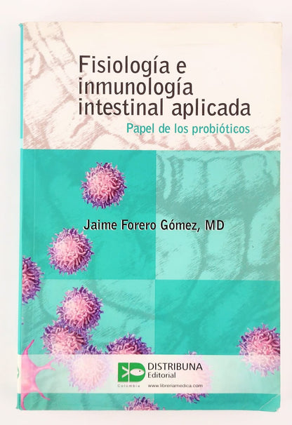 Fisiología e inmunología intestinal aplicada. Papel de los probióticos by Dr. Jaime Forero Gómez