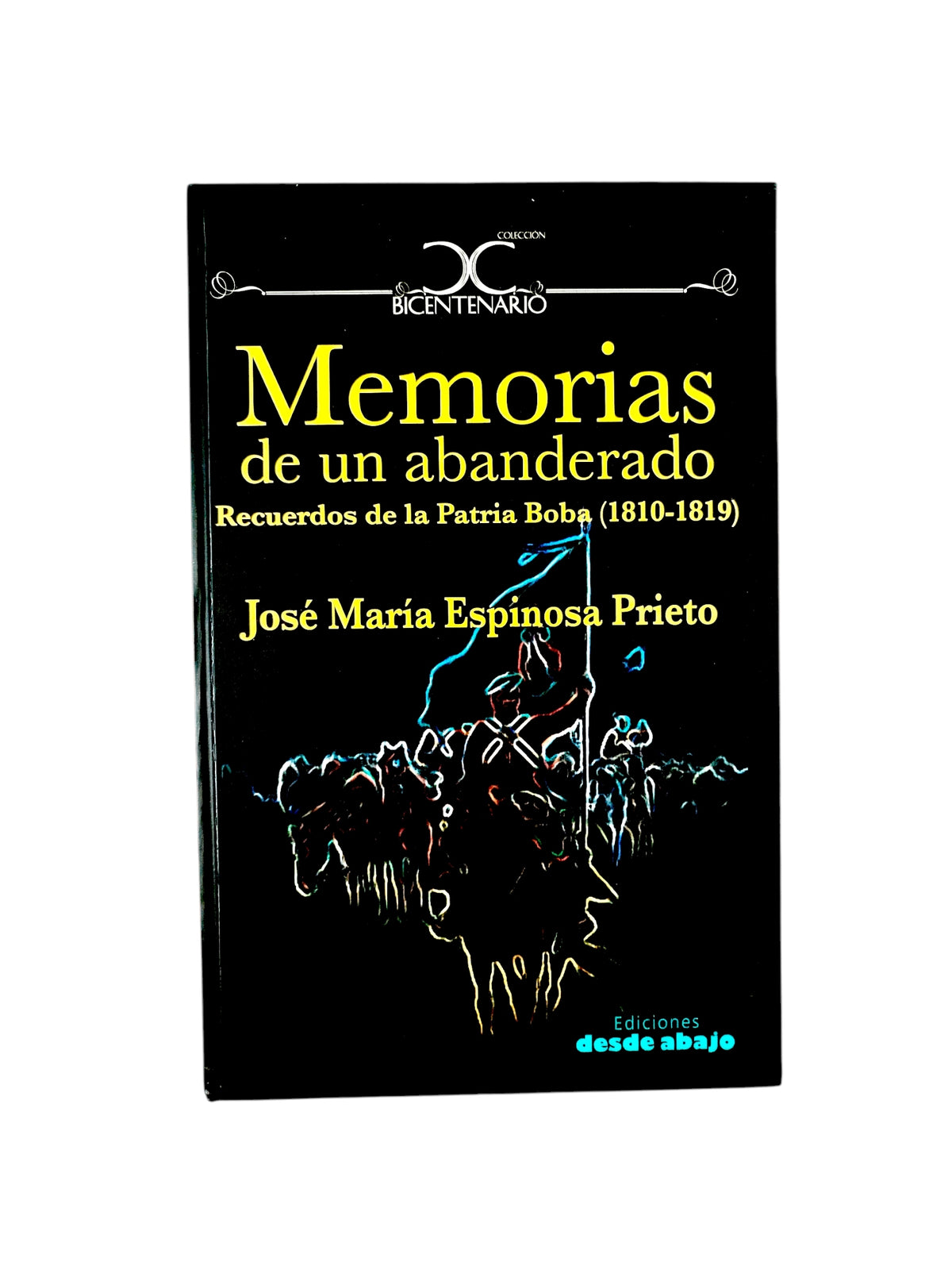 Memorias de un abanderado: recuerdos de la Patria Boba (1810-1819) by José María Espinosa Prieto