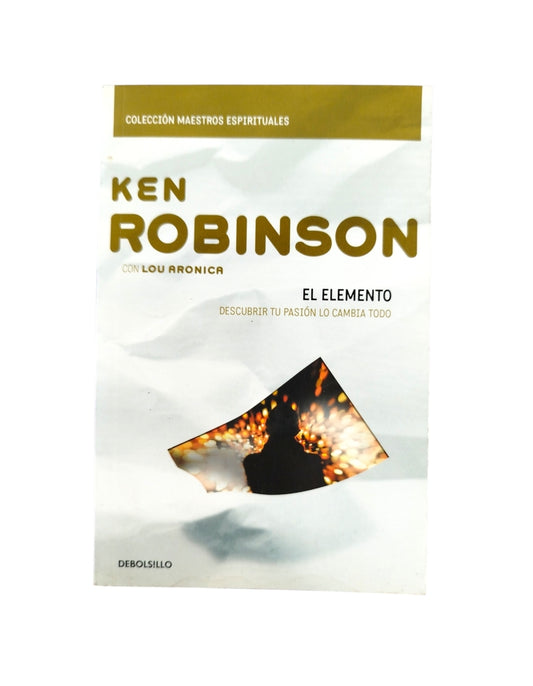El Elemento. Descubrir Tu Pasión Lo Cambia Todo by Ken Robinson