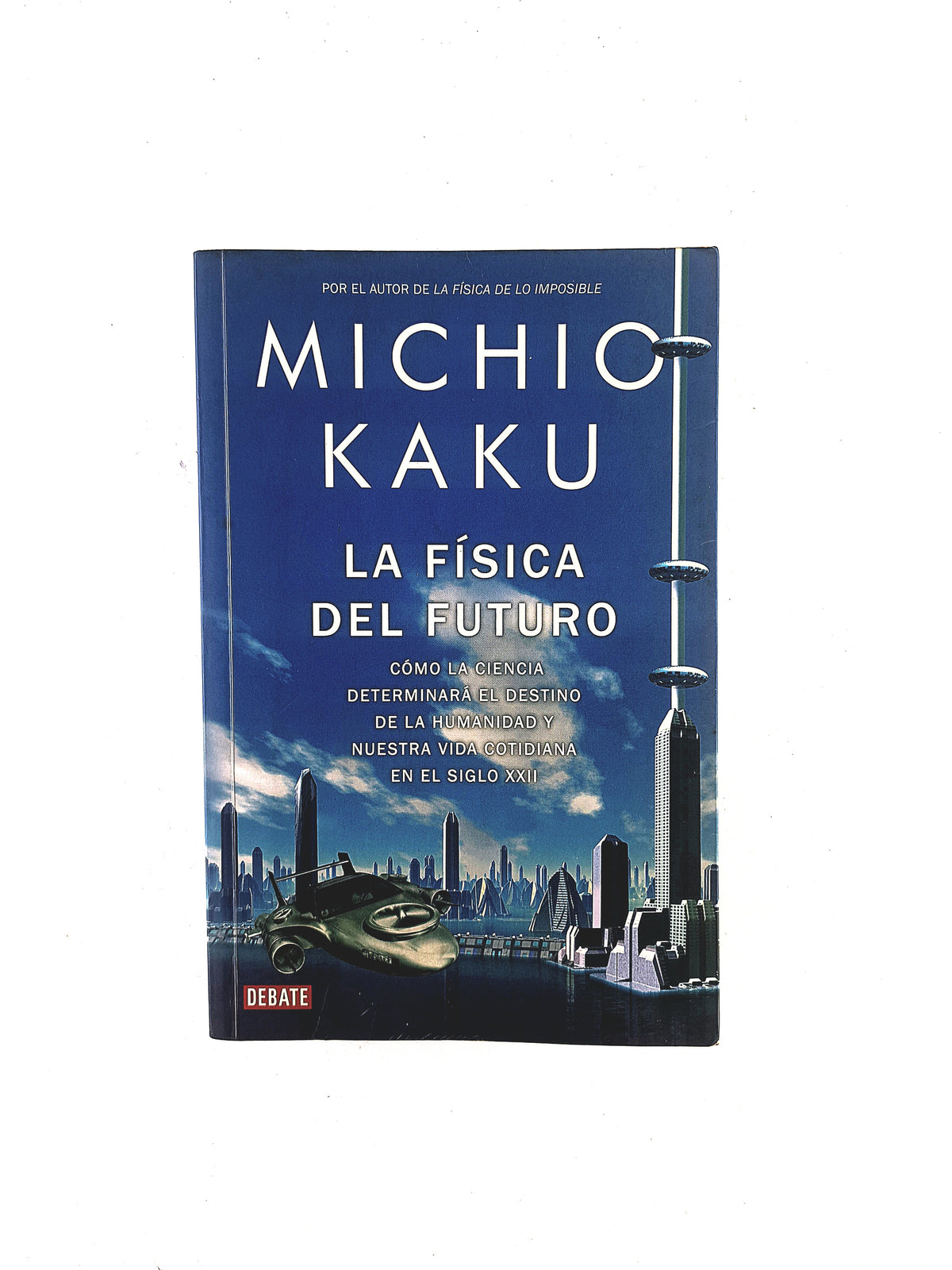 La Física del Futuro como la ciencia determinará el destino de la humanidad y nuestra vida cotidiana en el siglo XXII by Michioo Kaku